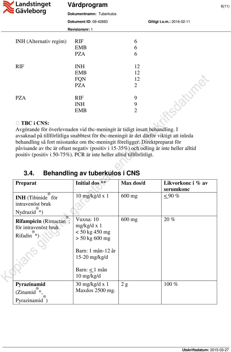 Direktpreparat för påvisande av tbc är oftast negativ (positiv i 15-35%) och odling är inte heller alltid positiv (positiv i 50-75%). PCR är inte heller alltid tillförlitligt. 3.4.