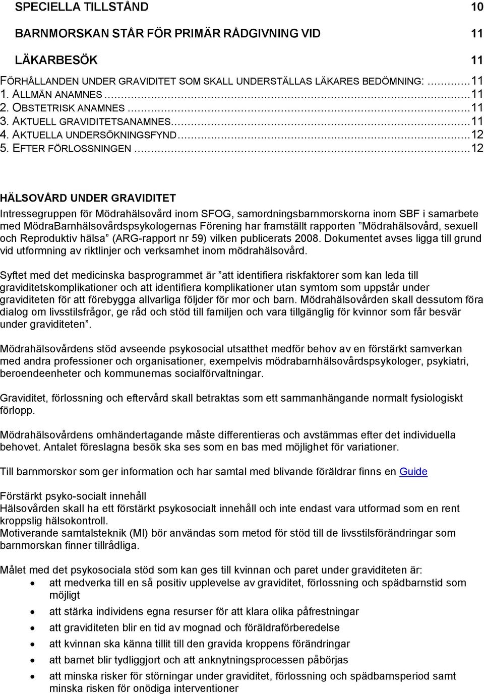 ..12 HÄLSOVÅRD UNDER GRAVIDITET Intressegruppen för Mödrahälsovård inom SFOG, samordningsbarnmorskorna inom SBF i samarbete med MödraBarnhälsovårdspsykologernas Förening har framställt rapporten