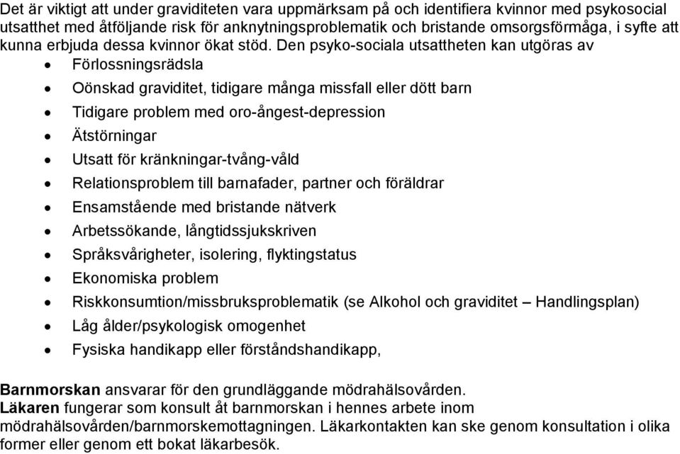 Den psyko-sociala utsattheten kan utgöras av Förlossningsrädsla Oönskad graviditet, tidigare många missfall eller dött barn Tidigare problem med oro-ångest-depression Ätstörningar Utsatt för