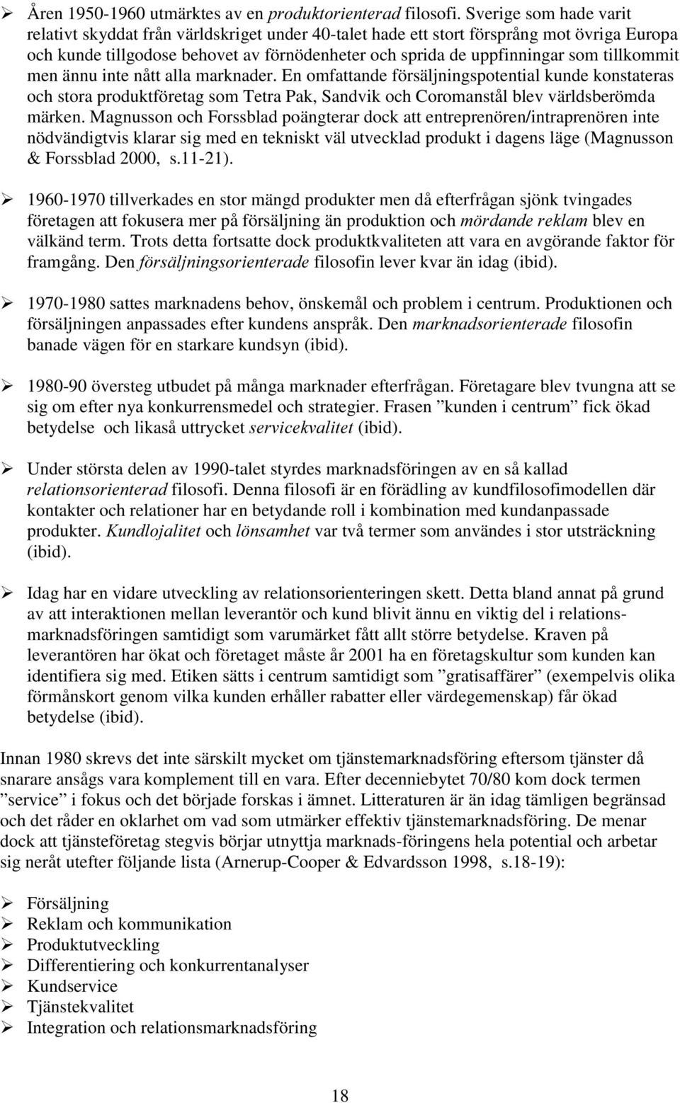 tillkommit men ännu inte nått alla marknader. En omfattande försäljningspotential kunde konstateras och stora produktföretag som Tetra Pak, Sandvik och Coromanstål blev världsberömda märken.