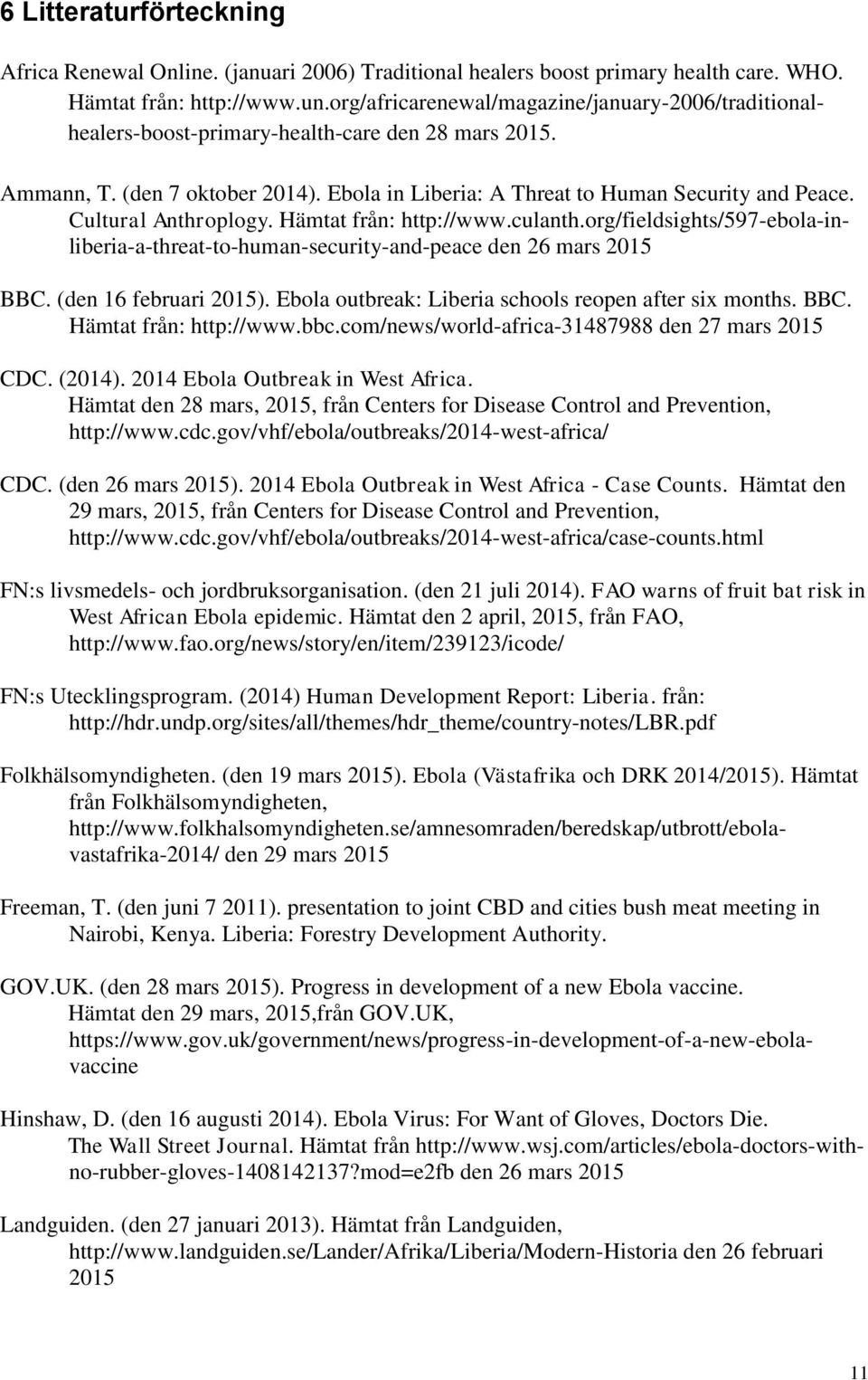 Cultural Anthroplogy. Hämtat från: http://www.culanth.org/fieldsights/597-ebola-inliberia-a-threat-to-human-security-and-peace den 26 mars 2015 BBC. (den 16 februari 2015).