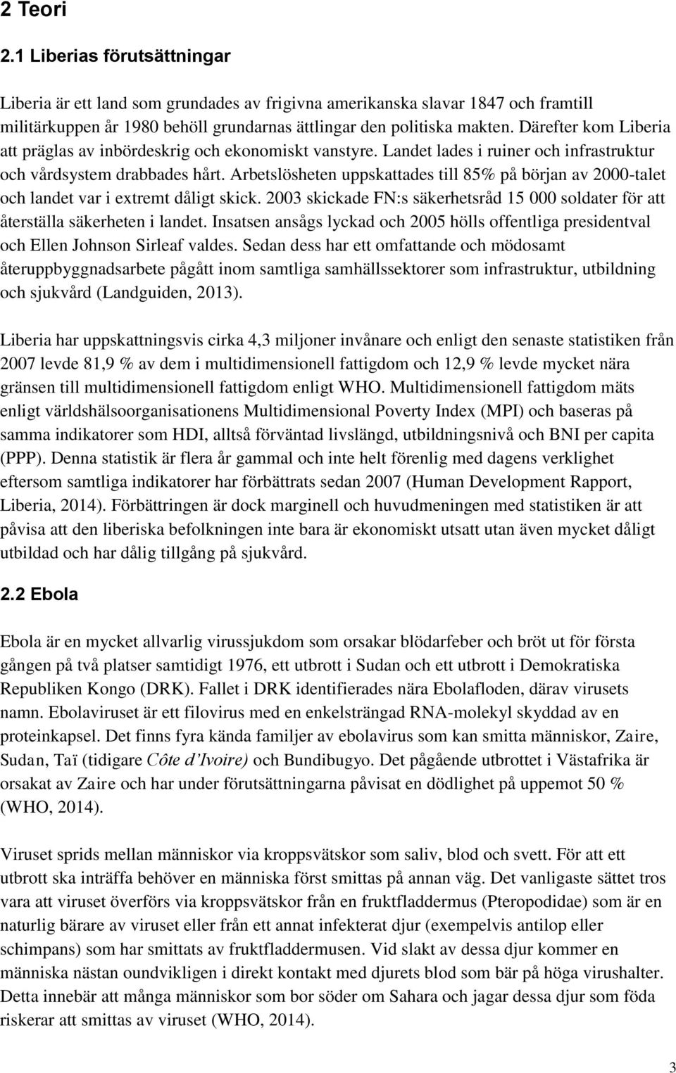 Arbetslösheten uppskattades till 85% på början av 2000-talet och landet var i extremt dåligt skick. 2003 skickade FN:s säkerhetsråd 15 000 soldater för att återställa säkerheten i landet.