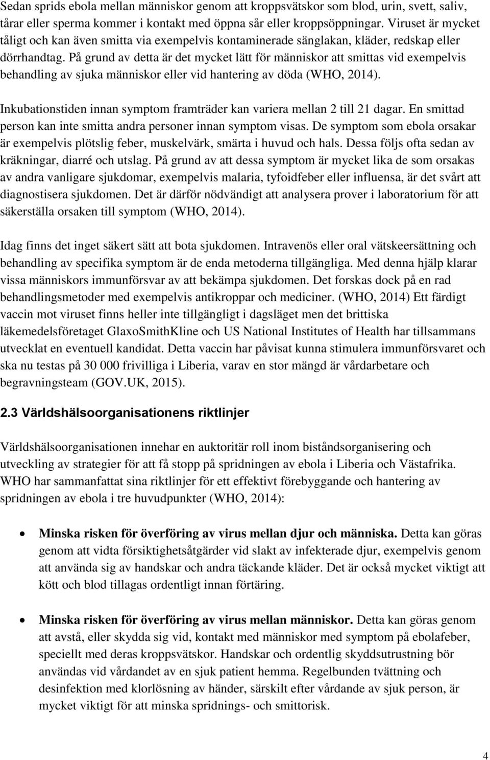 På grund av detta är det mycket lätt för människor att smittas vid exempelvis behandling av sjuka människor eller vid hantering av döda (WHO, 2014).