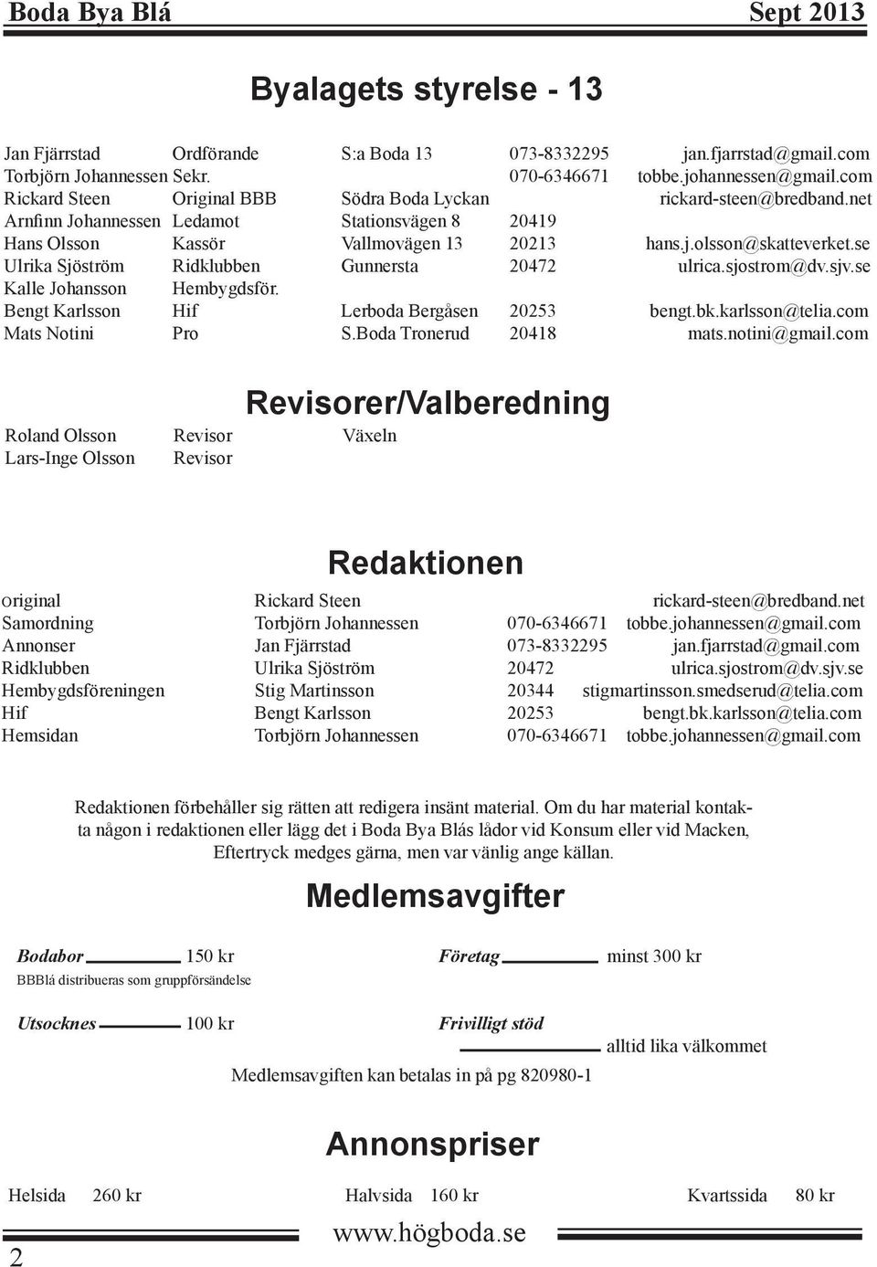 se Ulrika Sjöström Ridklubben Gunnersta 20472 ulrica.sjostrom@dv.sjv.se Kalle Johansson Hembygdsför. Bengt Karlsson Hif Lerboda Bergåsen 20253 bengt.bk.karlsson@telia.com Mats Notini Pro S.