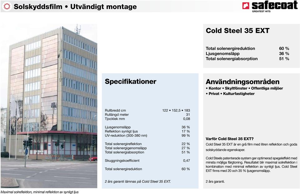 solenergiabsorption 51 % Skuggningskoefficient 0,47 Total solenergireduktion 60 % Varför Cold Steel 35 EXT? Cold Steel 35 EXT är en grå film med litren reflektion och goda solskyddande egenskaper.