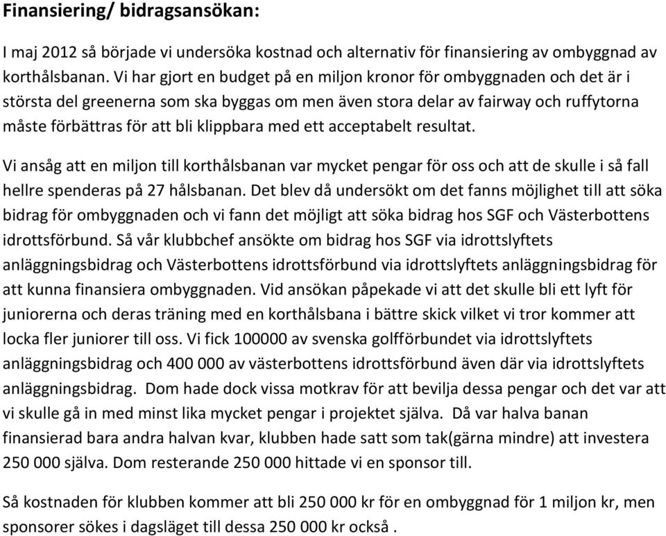 med ett acceptabelt resultat. Vi ansåg att en miljon till korthålsbanan var mycket pengar för oss och att de skulle i så fall hellre spenderas på 27 hålsbanan.