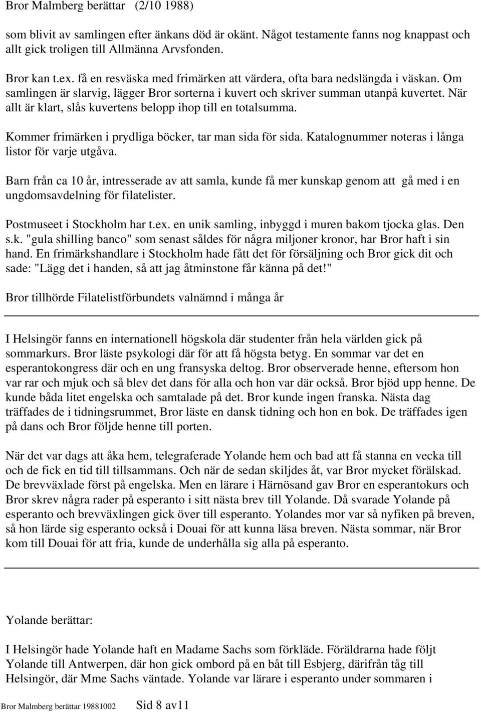 När allt är klart, slås kuvertens belopp ihop till en totalsumma. Kommer frimärken i prydliga böcker, tar man sida för sida. Katalognummer noteras i långa listor för varje utgåva.