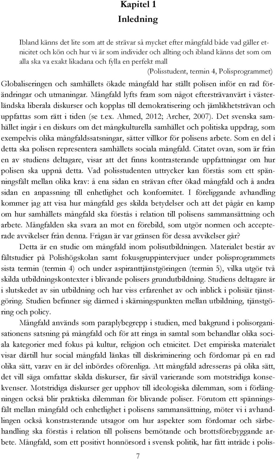 Mångfald lyfts fram som något eftersträvanvärt i västerländska liberala diskurser och kopplas till demokratisering och jämlikhetsträvan och uppfattas som rätt i tiden (se t.ex.