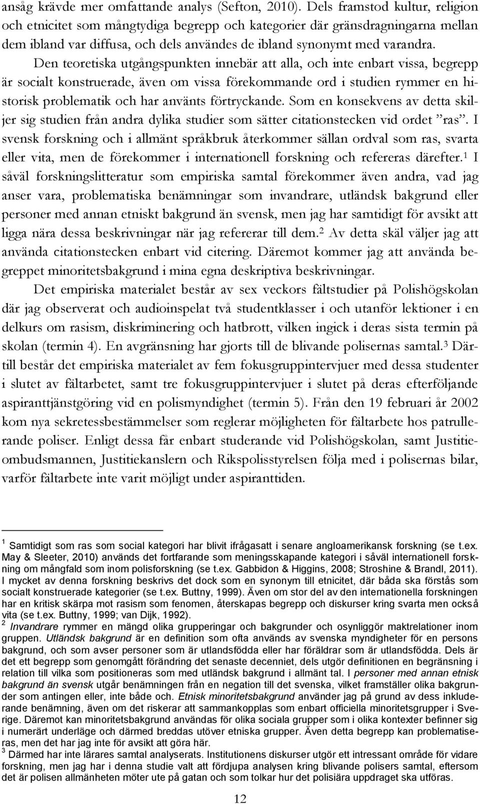 Den teoretiska utgångspunkten innebär att alla, och inte enbart vissa, begrepp är socialt konstruerade, även om vissa förekommande ord i studien rymmer en historisk problematik och har använts