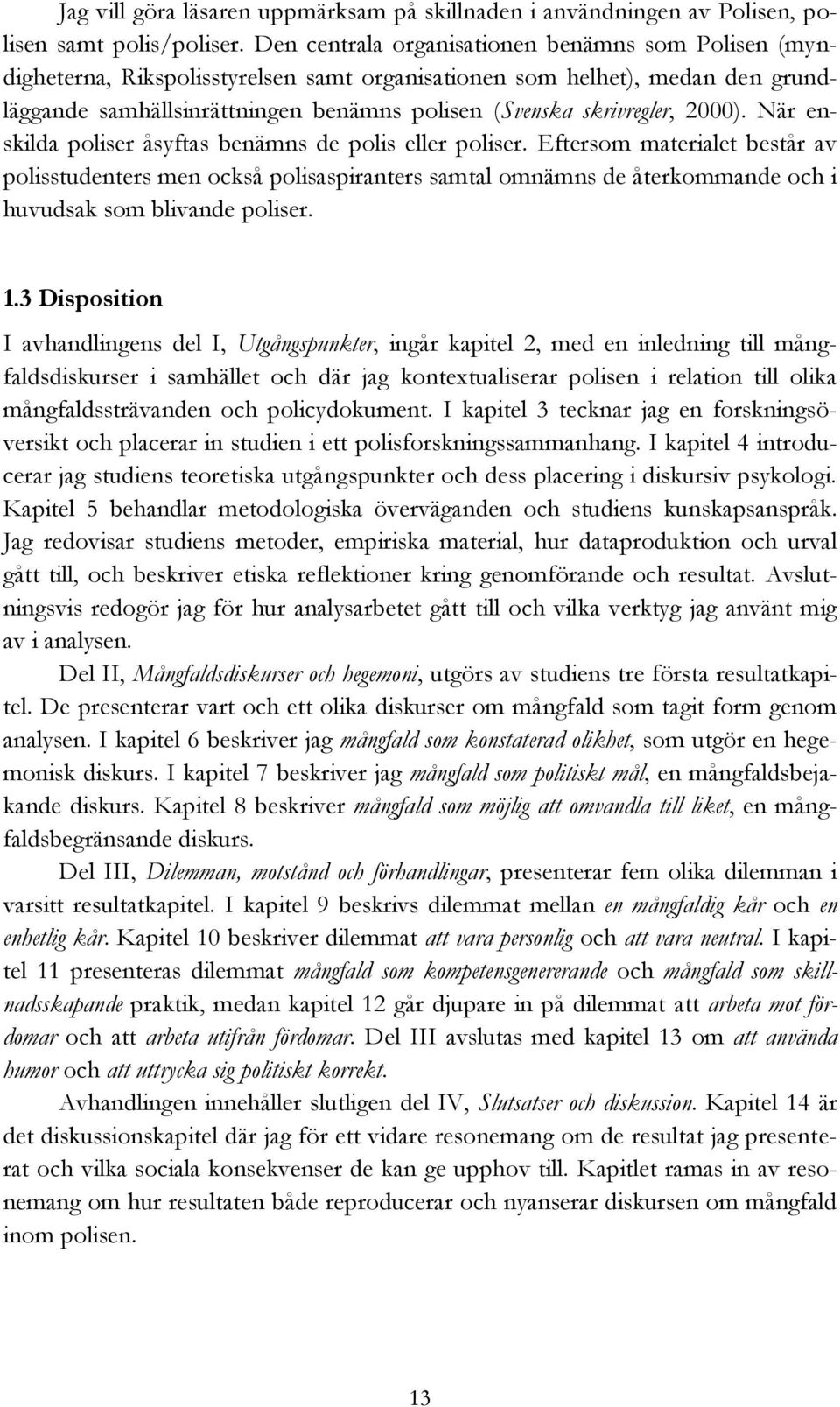 2000). När enskilda poliser åsyftas benämns de polis eller poliser.