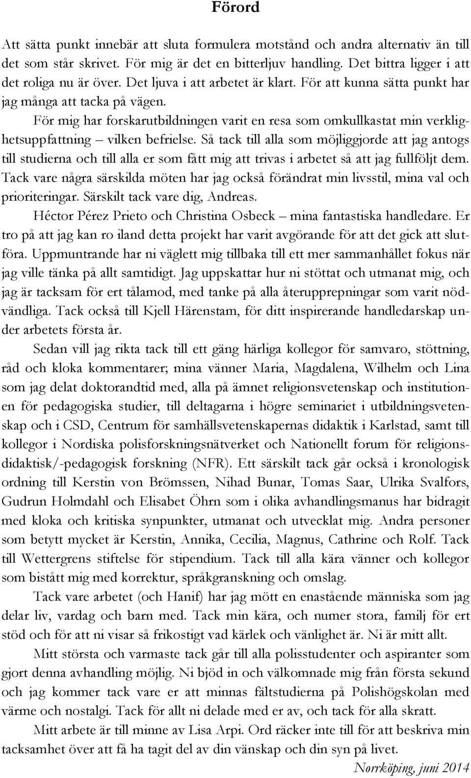 För mig har forskarutbildningen varit en resa som omkullkastat min verklighetsuppfattning vilken befrielse.