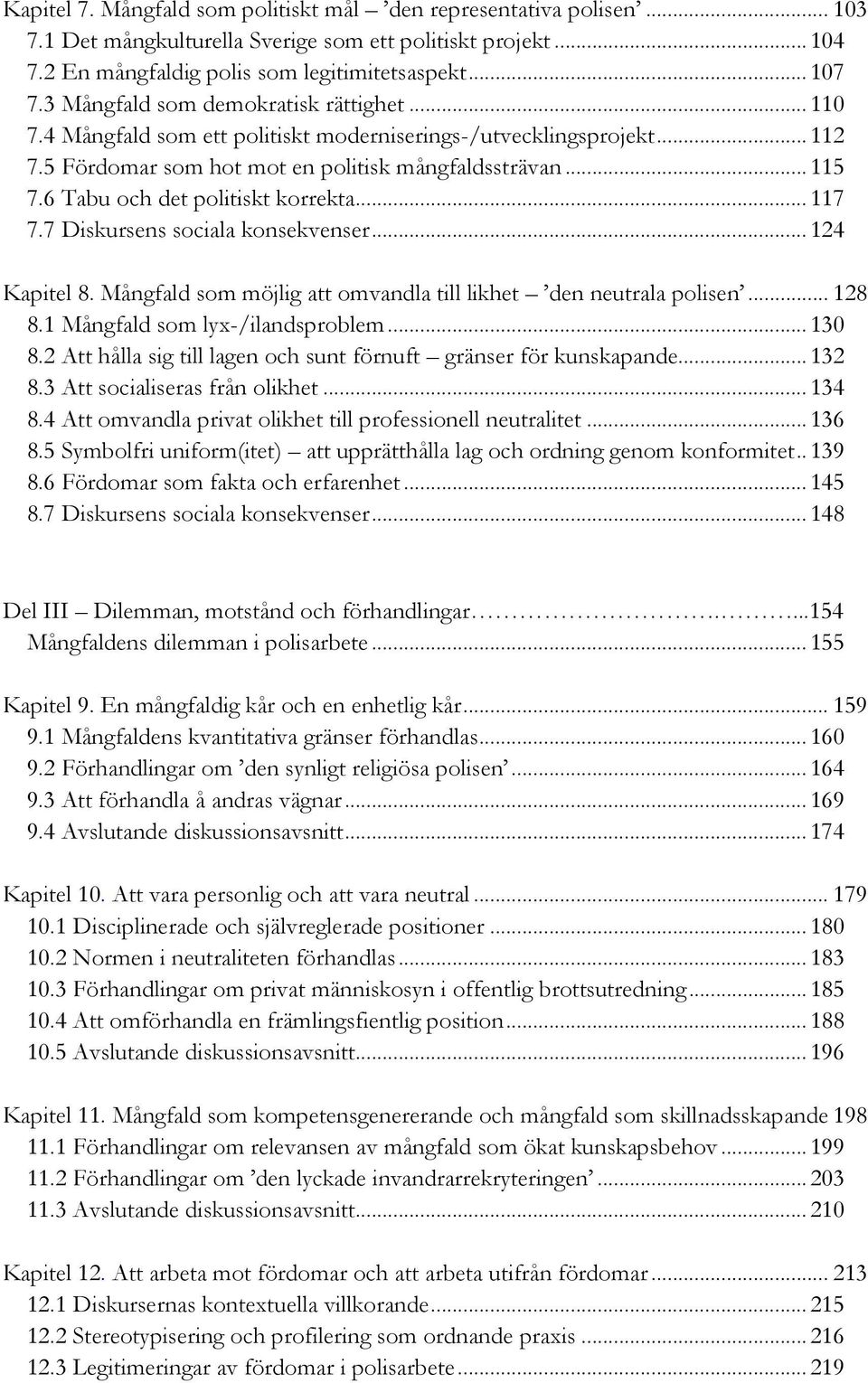 6 Tabu och det politiskt korrekta... 117 7.7 Diskursens sociala konsekvenser... 124 Kapitel 8. Mångfald som möjlig att omvandla till likhet den neutrala polisen... 128 8.