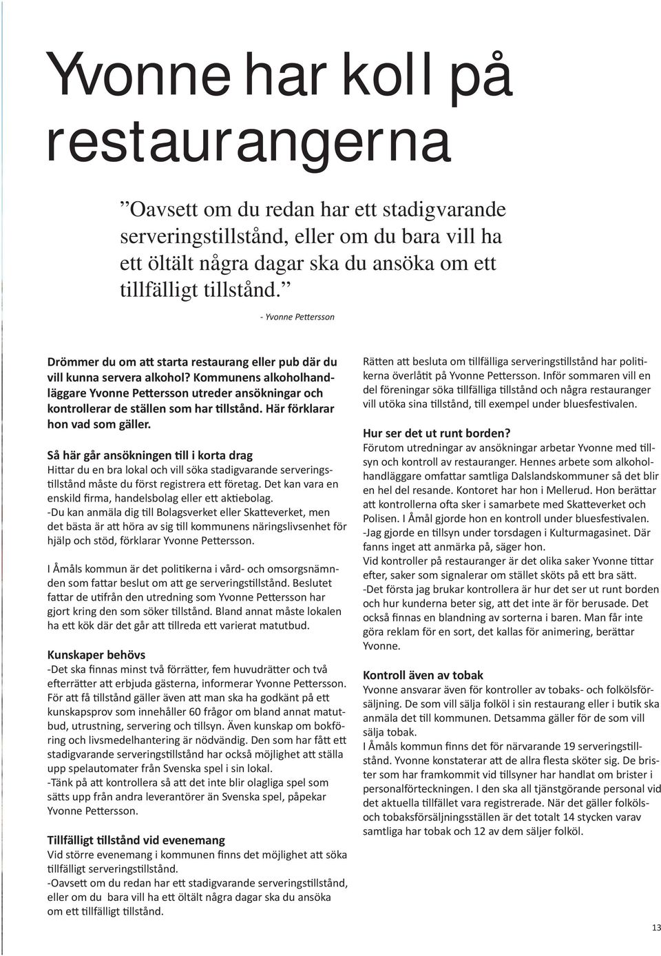 Kommunens alkoholhandläggare Yvonne Pettersson utreder ansökningar och kontrollerar de ställen som har tillstånd. Här förklarar hon vad som gäller.