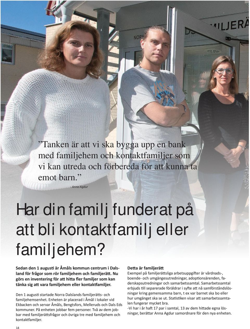 Nu görs en inventering för att hitta fler familjer som kan tänka sig att vara familjehem eller kontaktfamiljer. Den 1 augusti startade Norra Dalslands familjerätts- och familjehemsenhet.