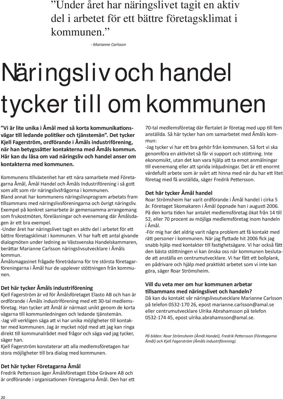 Det tycker Kjell Fagerström, ordförande i Åmåls industriförening, när han betygssätter kontakterna med Åmåls kommun. Här kan du läsa om vad näringsliv och handel anser om kontakterna med kommunen.