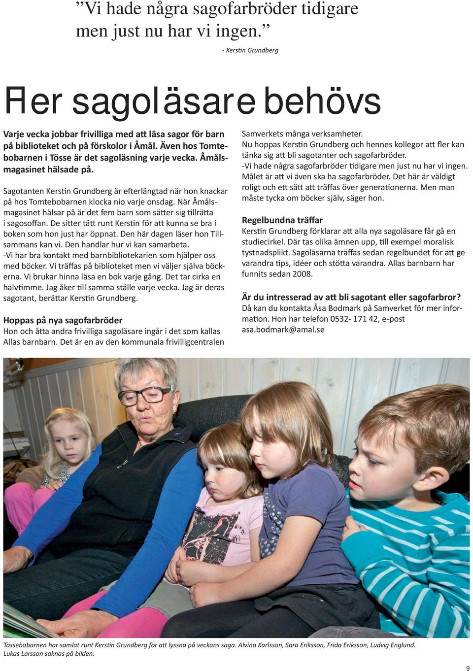 Även hos Tomtebobarnen i Tösse är det sagoläsning varje vecka. Åmålsmagasinet hälsade på. Sagotanten Kerstin Grundberg är efterlängtad när hon knackar på hos Tomtebobarnen klocka nio varje onsdag.