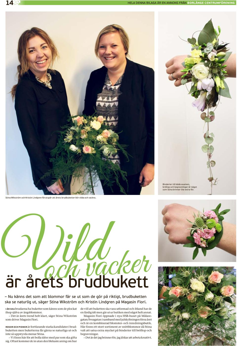 Vild och vacker är årets brudbukett Nu känns det som att blommor får se ut som de gör på riktigt, brudbuketten ska se naturlig ut, säger Stina Wikström och Kristin Lindgren på Magasin Fiori.