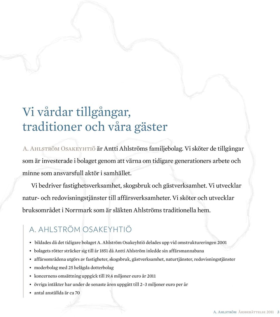 Vi bedriver fastighetsverksamhet, skogsbruk och gästverksamhet. Vi utvecklar natur- och redovisningstjänster till affärsverksamheter.