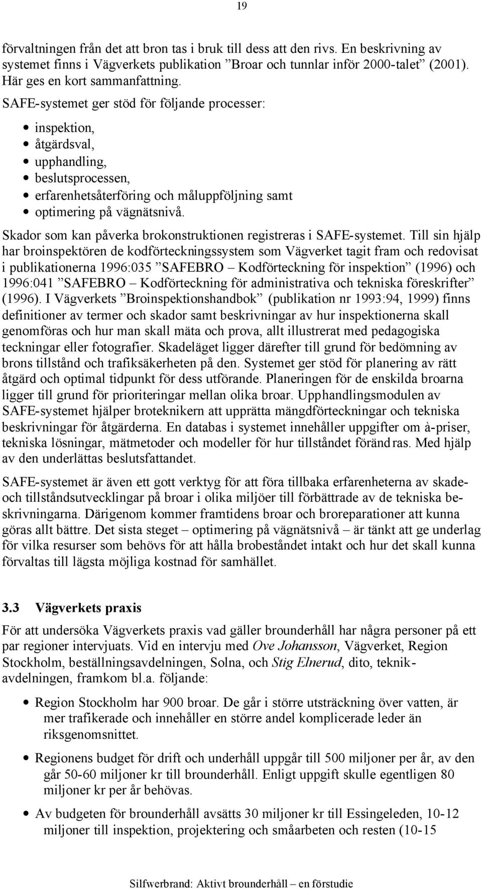 SAFE-systemet ger stöd för följande processer: inspektion, åtgärdsval, upphandling, beslutsprocessen, erfarenhetsåterföring och måluppföljning samt optimering på vägnätsnivå.