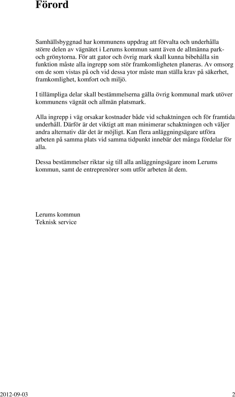 Av omsorg om de som vistas på och vid dessa ytor måste man ställa krav på säkerhet, framkomlighet, komfort och miljö.