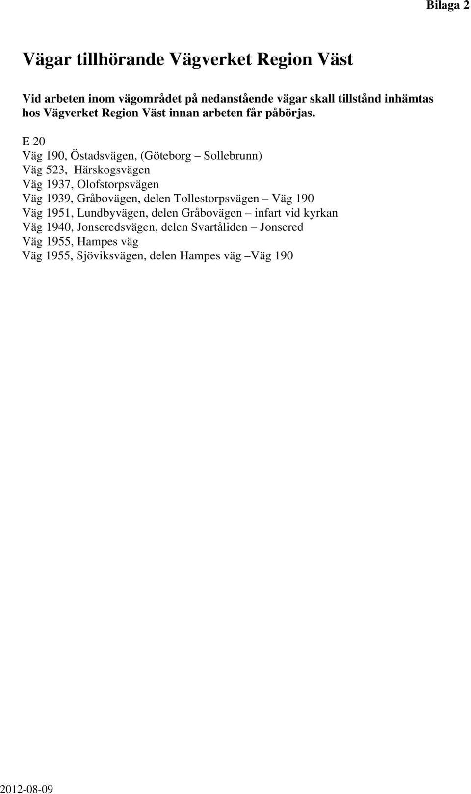 E 20 Väg 190, Östadsvägen, (Göteborg Sollebrunn) Väg 523, Härskogsvägen Väg 1937, Olofstorpsvägen Väg 1939, Gråbovägen, delen