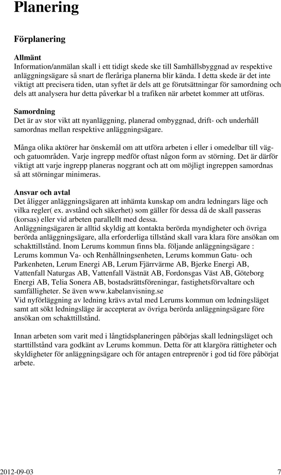 Samordning Det är av stor vikt att nyanläggning, planerad ombyggnad, drift- och underhåll samordnas mellan respektive anläggningsägare.