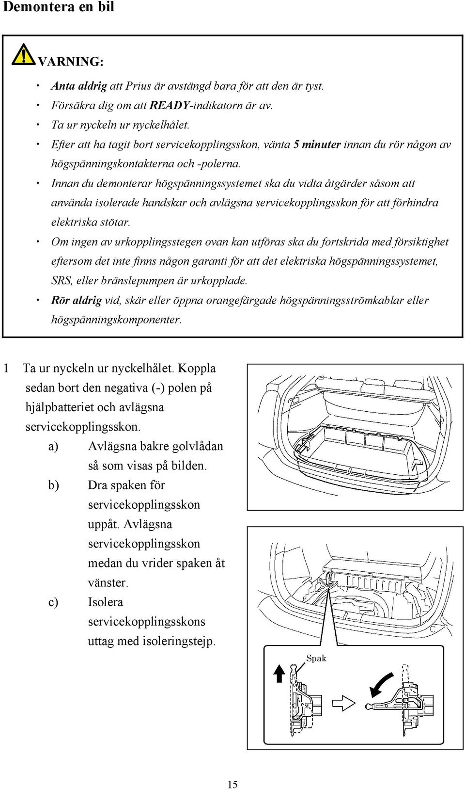 Innan du demonterar högspänningssystemet ska du vidta åtgärder såsom att använda isolerade handskar och avlägsna servicekopplingsskon för att förhindra elektriska stötar.