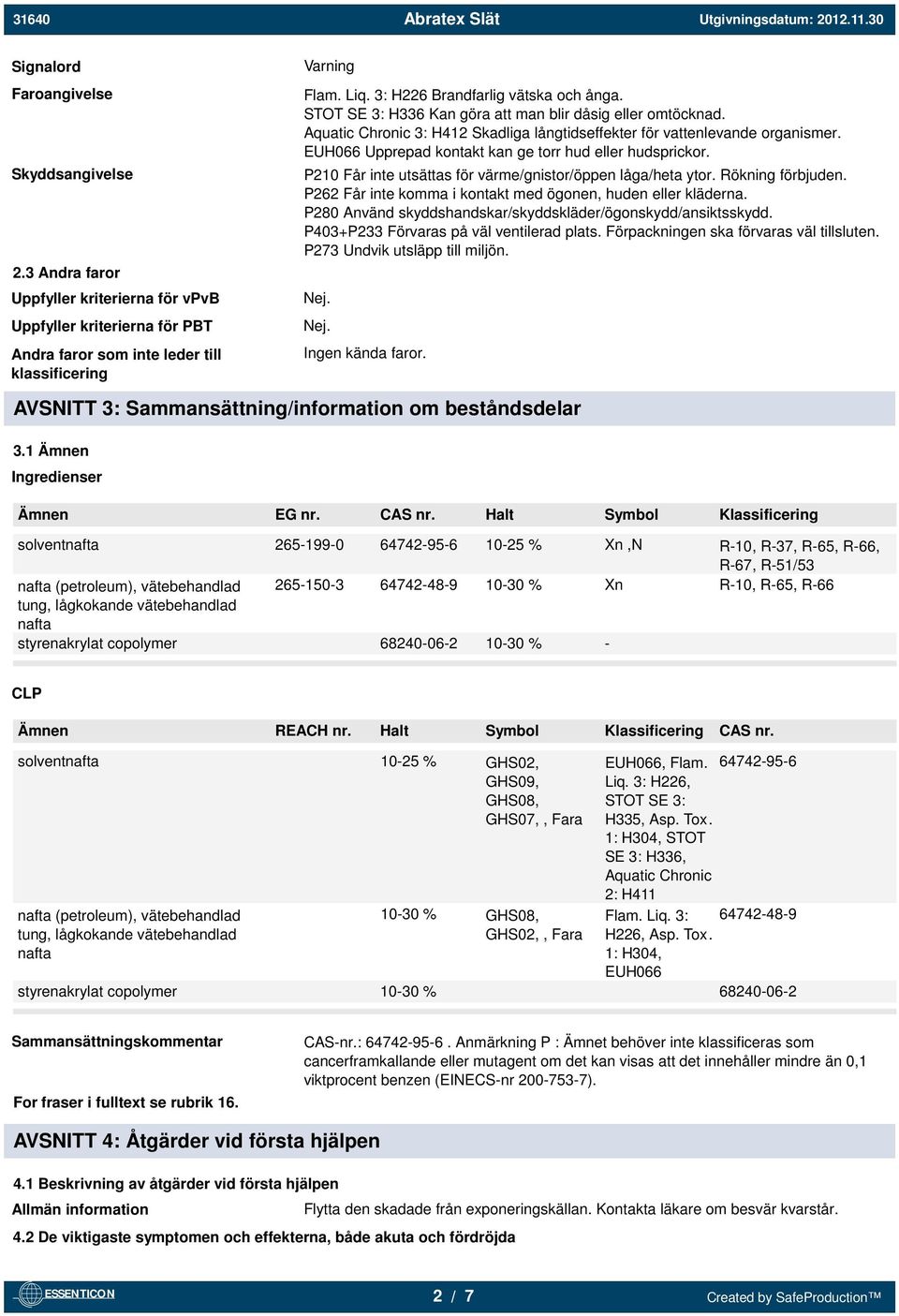 EUH066 Upprepad kontakt kan ge torr hud eller hudsprickor. P210 Får inte utsättas för värme/gnistor/öppen låga/heta ytor. Rökning förbjuden.