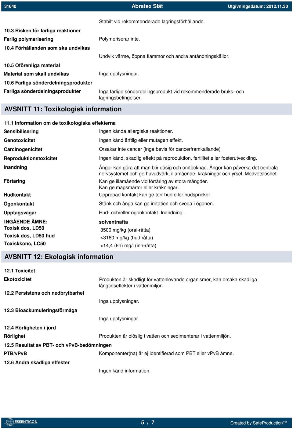 Inga farlige sönderdelingsprodukt vid rekommenderade bruks- och lagringsbetingelser. AVSNITT 11: Toxikologisk information 11.