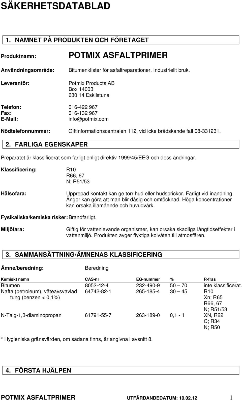 FARLIGA EGENSKAPER Preparatet är klassificerat som farligt enligt direktiv 1999/45/EEG och dess ändringar.