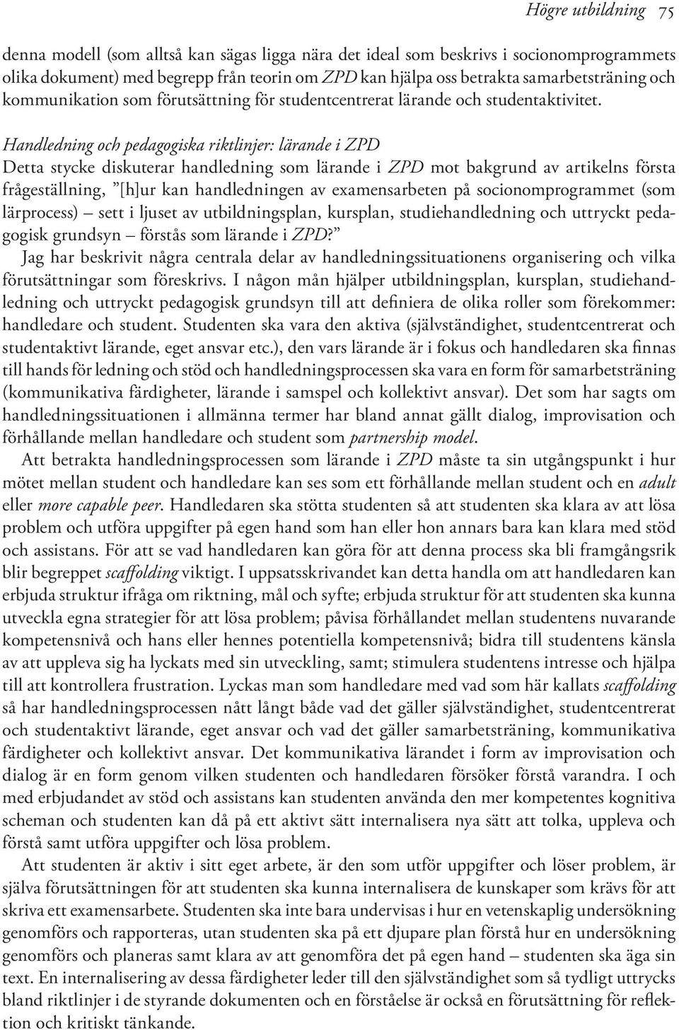 Handledning och pedagogiska riktlinjer: lärande i ZPD Detta stycke diskuterar handledning som lärande i ZPD mot bakgrund av artikelns första frågeställning, [h]ur kan handledningen av examensarbeten