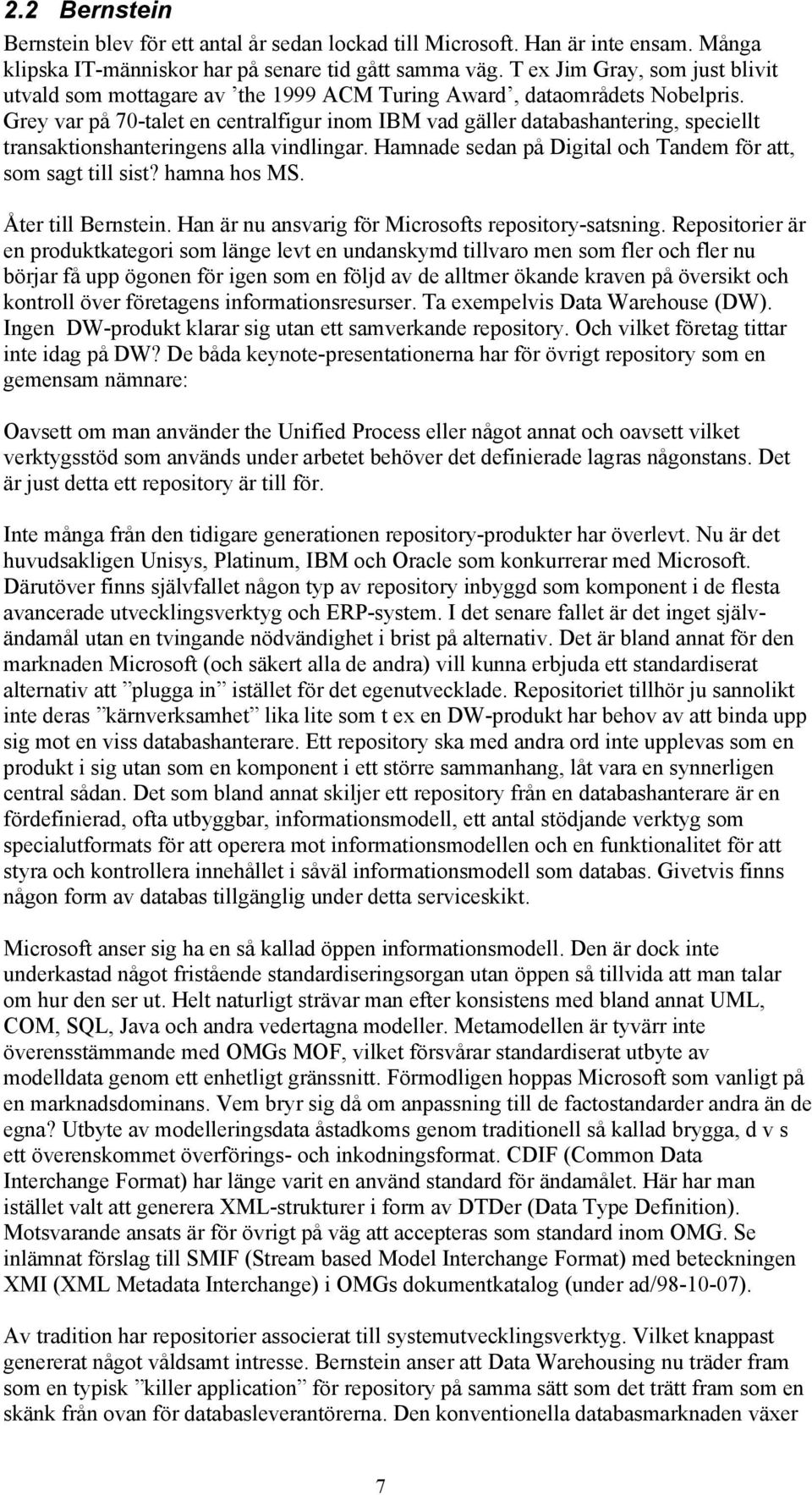 Grey var på 70-talet en centralfigur inom IBM vad gäller databashantering, speciellt transaktionshanteringens alla vindlingar. Hamnade sedan på Digital och Tandem för att, som sagt till sist?