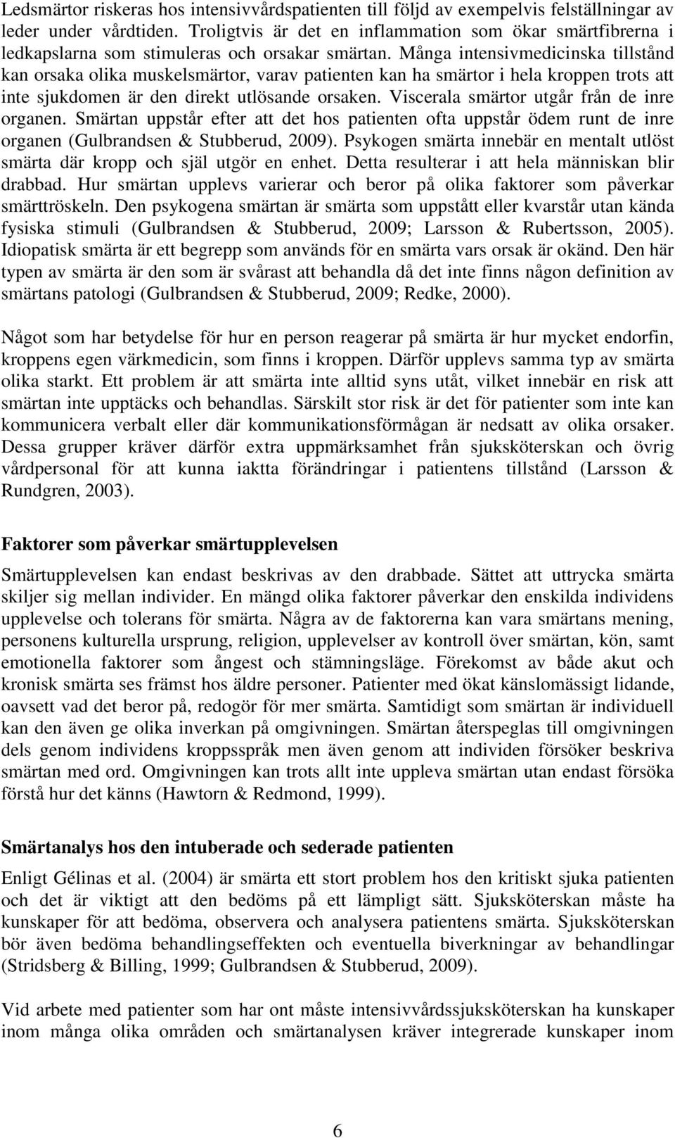 Många intensivmedicinska tillstånd kan orsaka olika muskelsmärtor, varav patienten kan ha smärtor i hela kroppen trots att inte sjukdomen är den direkt utlösande orsaken.