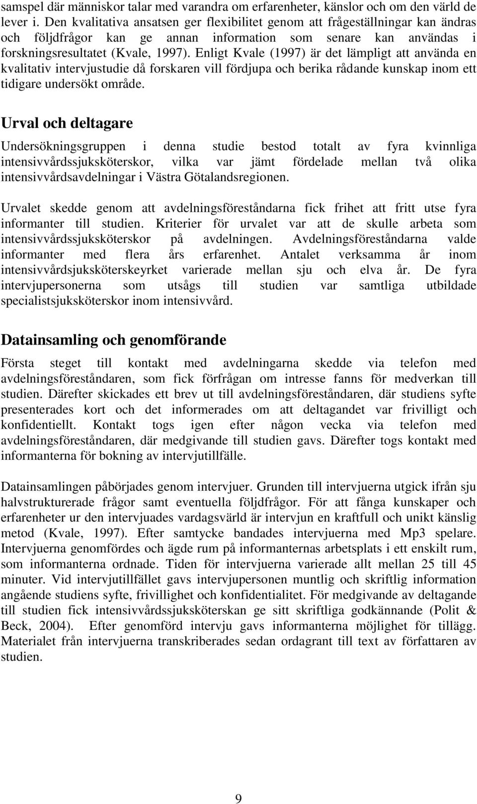 Enligt Kvale (1997) är det lämpligt att använda en kvalitativ intervjustudie då forskaren vill fördjupa och berika rådande kunskap inom ett tidigare undersökt område.