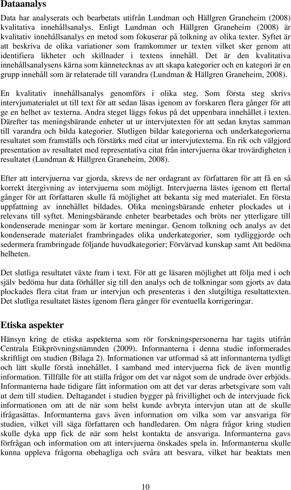 Syftet är att beskriva de olika variationer som framkommer ur texten vilket sker genom att identifiera likheter och skillnader i textens innehåll.