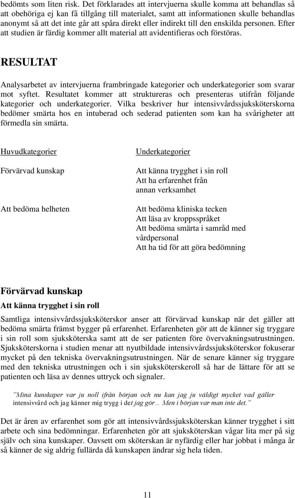 eller indirekt till den enskilda personen. Efter att studien är färdig kommer allt material att avidentifieras och förstöras.