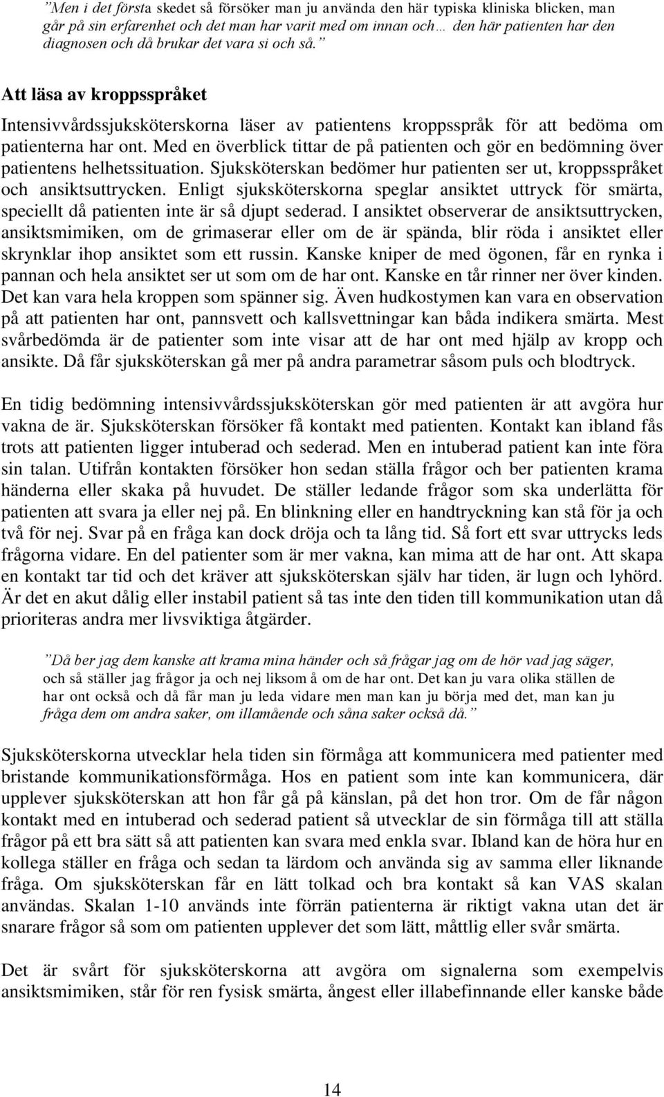 Med en överblick tittar de på patienten och gör en bedömning över patientens helhetssituation. Sjuksköterskan bedömer hur patienten ser ut, kroppsspråket och ansiktsuttrycken.