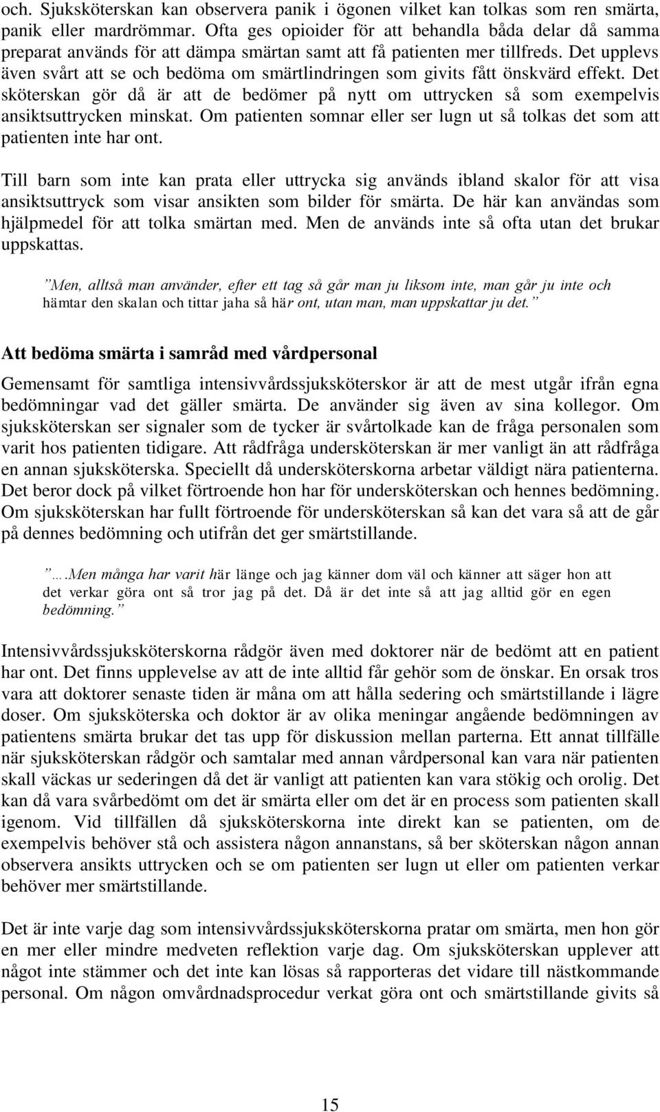 Det upplevs även svårt att se och bedöma om smärtlindringen som givits fått önskvärd effekt. Det sköterskan gör då är att de bedömer på nytt om uttrycken så som exempelvis ansiktsuttrycken minskat.