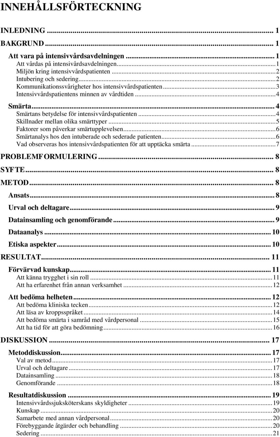 .. 4 Skillnader mellan olika smärttyper... 5 Faktorer som påverkar smärtupplevelsen... 6 Smärtanalys hos den intuberade och sederade patienten.