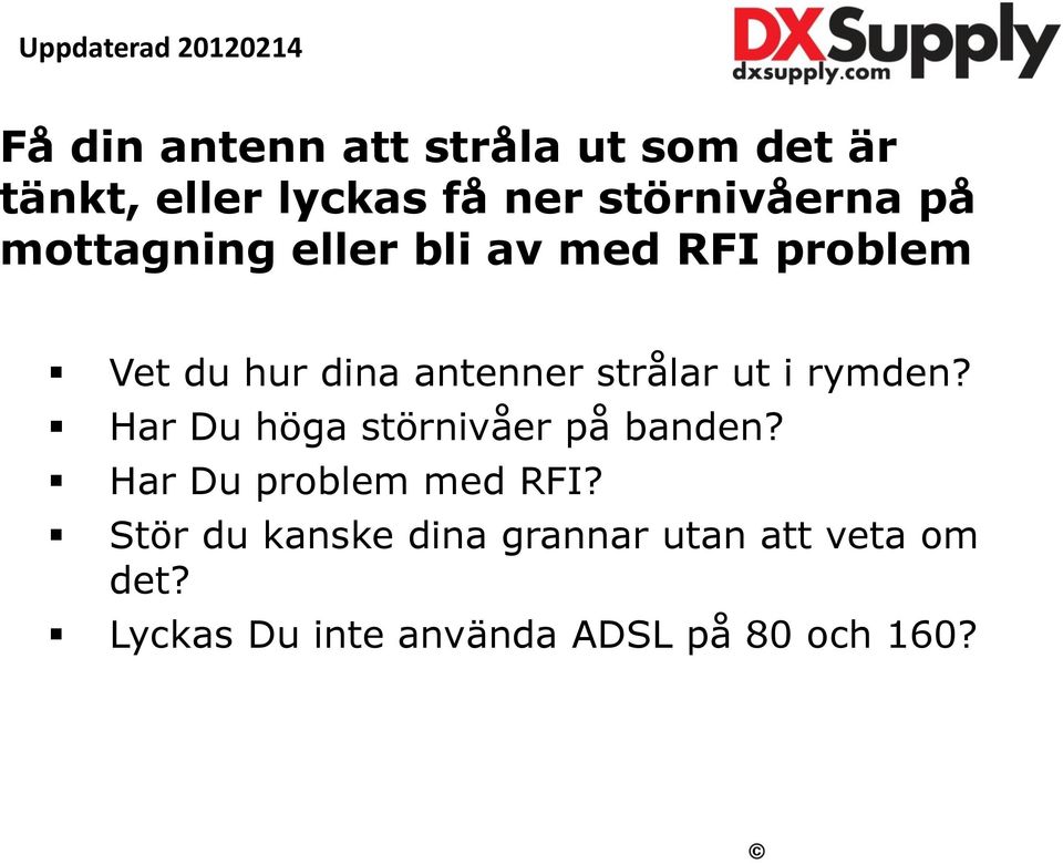 strålar ut i rymden? Har Du höga störnivåer på banden? Har Du problem med RFI?