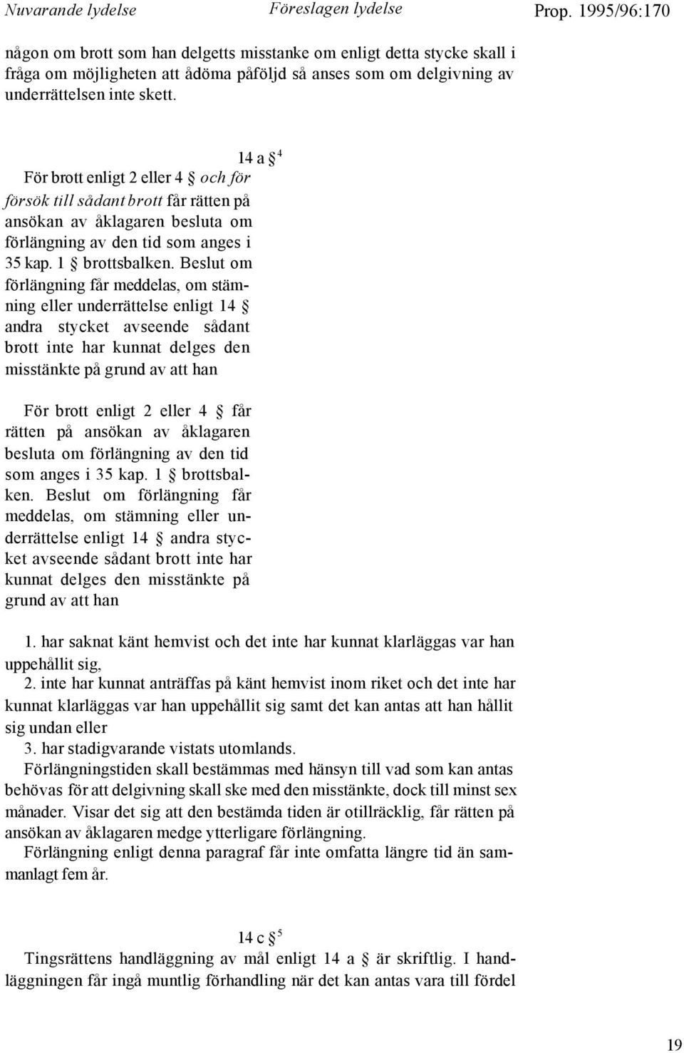 Beslut om förlängning får meddelas, om stämning eller underrättelse enligt 14 andra stycket avseende sådant brott inte har kunnat delges den misstänkte på grund av att han För brott enligt 2 eller 4