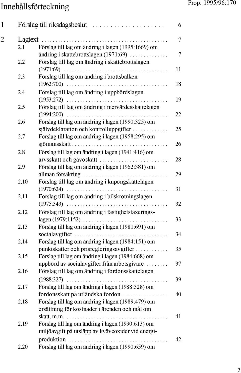 5 Förslag till lag om ändring i mervärdesskattelagen (1994:200)... 22 2.6 Förslag till lag om ändring i lagen (1990:325) om självdeklaration och kontrolluppgifter... 25 2.