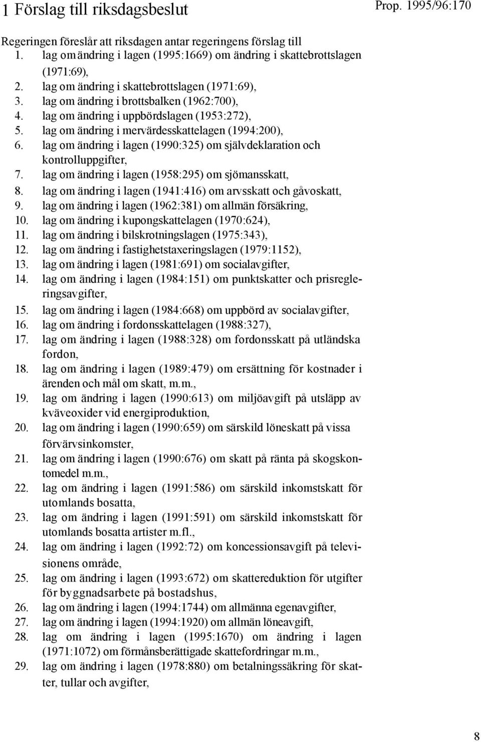 lag om ändring i lagen (1990:325) om självdeklaration och kontrolluppgifter, 7. lag om ändring i lagen (1958:295) om sjömansskatt, 8. lag om ändring i lagen (1941:416) om arvsskatt och gåvoskatt, 9.