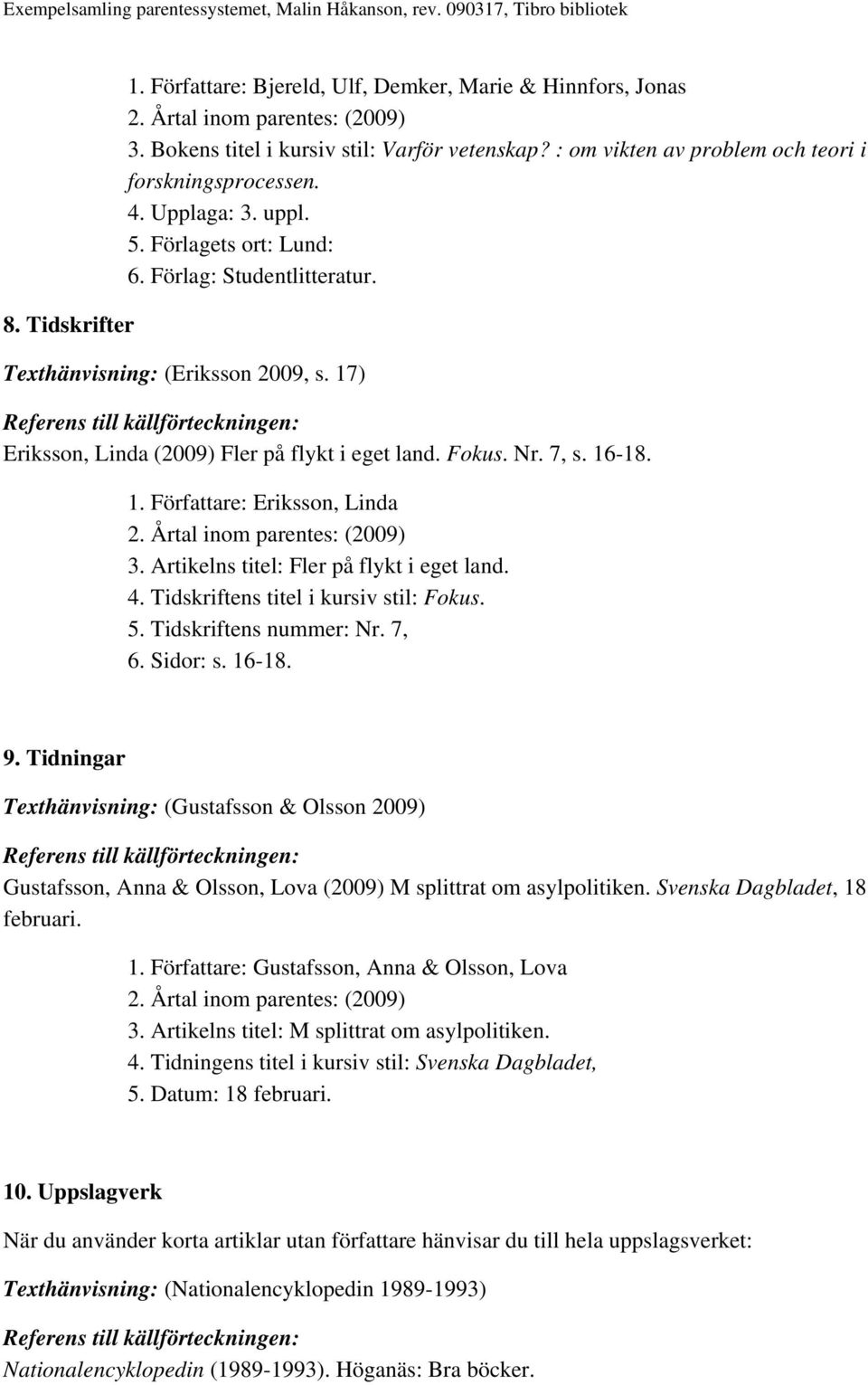 Artikelns titel: Fler på flykt i eget land. 4. Tidskriftens titel i kursiv stil: Fokus. 5. Tidskriftens nummer: Nr. 7, 6. Sidor: s. 16-18. 9.