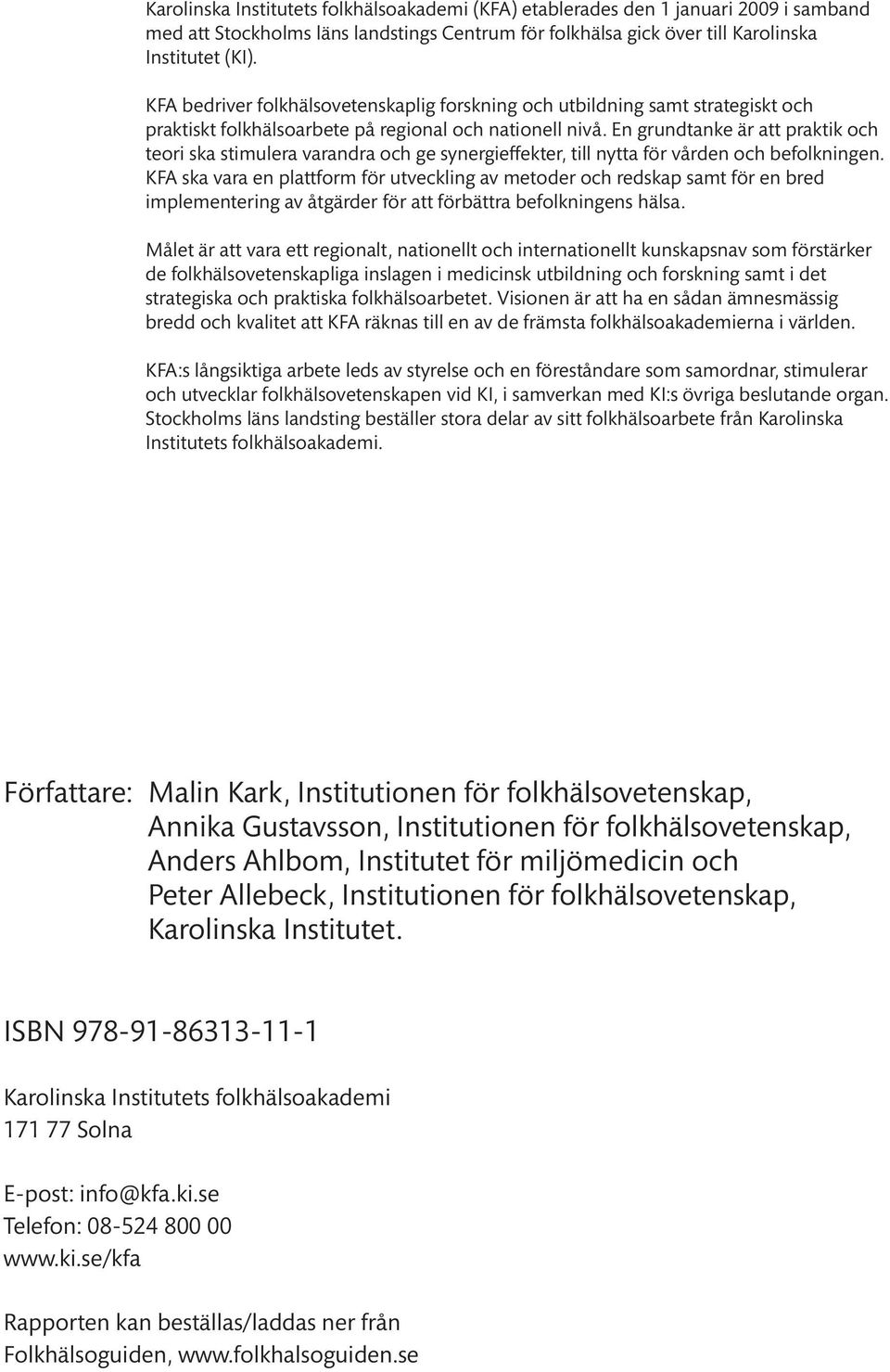 En grundtanke är att praktik och teori ska stimulera varandra och ge synergieffekter, till nytta för vården och befolkningen.