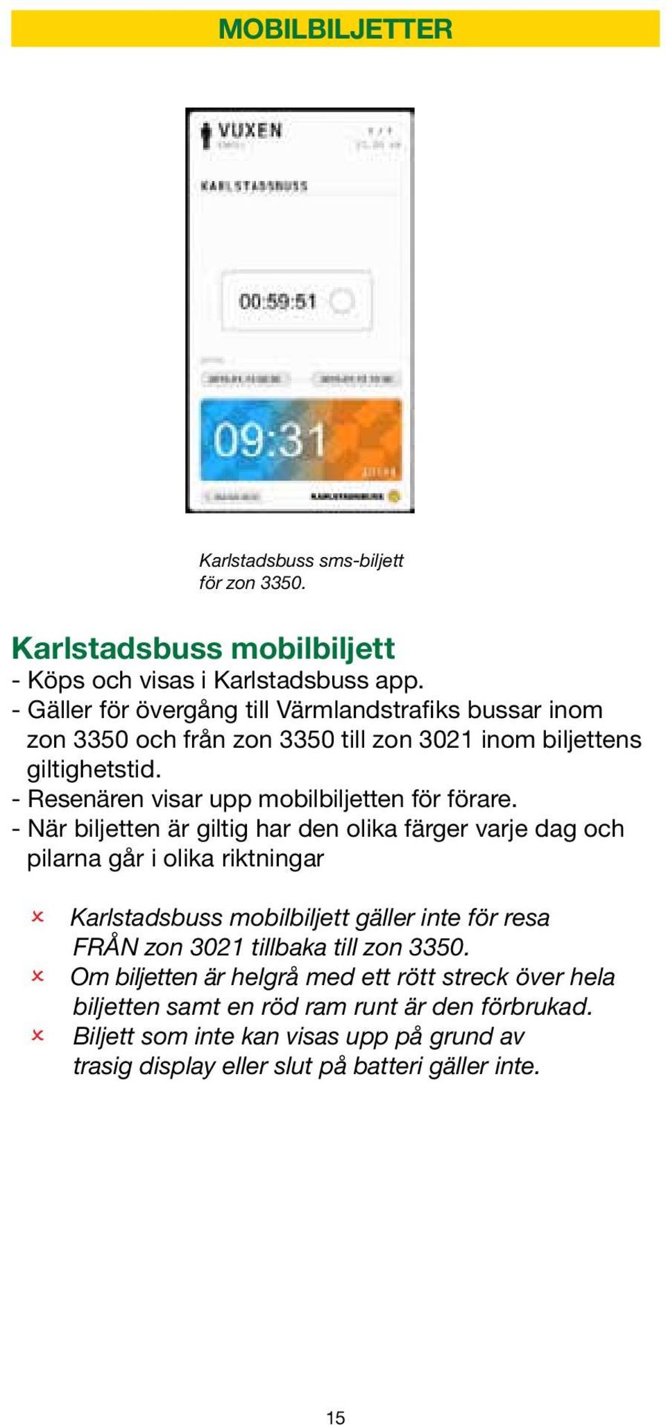 - Resenären visar upp mobilbiljetten för förare.