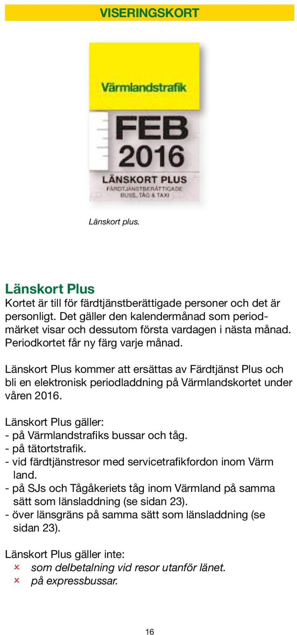 Länskort Plus kommer att ersättas av Färdtjänst Plus och bli en elektronisk periodladdning på Värmlandskortet under våren 2016. Länskort Plus gäller: - på Värmlandstrafiks bussar och tåg.