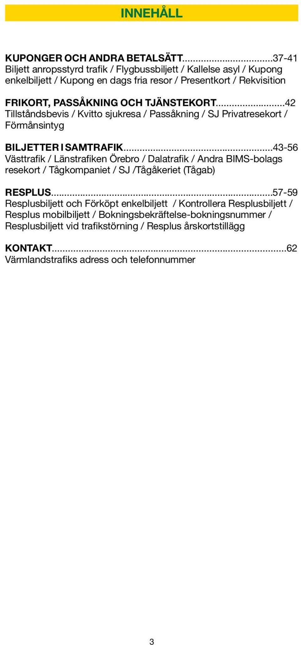 TJÄNSTeKORT...42 Tillståndsbevis / Kvitto sjukresa / Passåkning / SJ Privatresekort / Förmånsintyg BILJETTER I SAMTRAFIK.