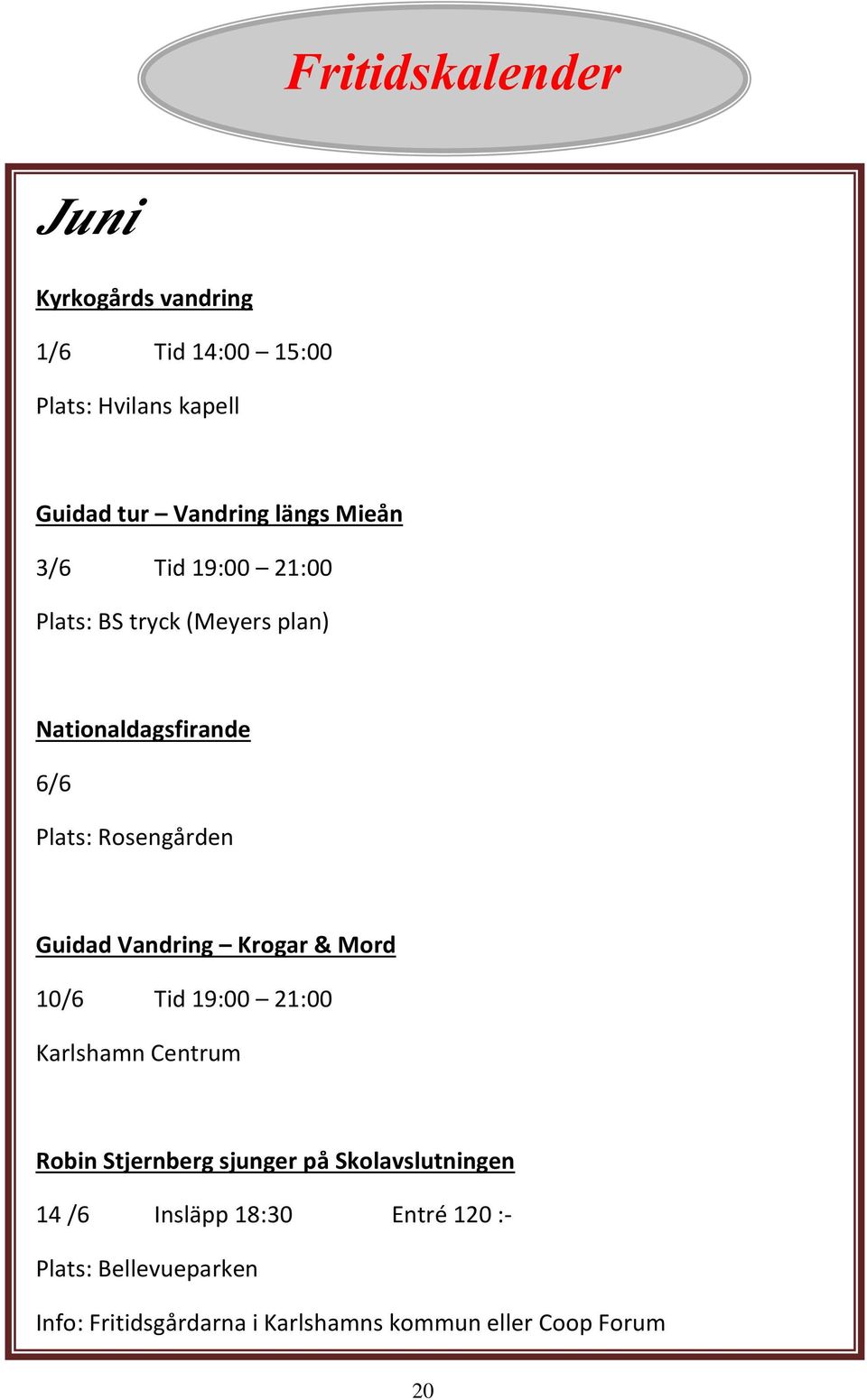 Vandring Krogar & Mord 10/6 Tid 19:00 21:00 Karlshamn Centrum Robin Stjernberg sjunger på Skolavslutningen 14 /6