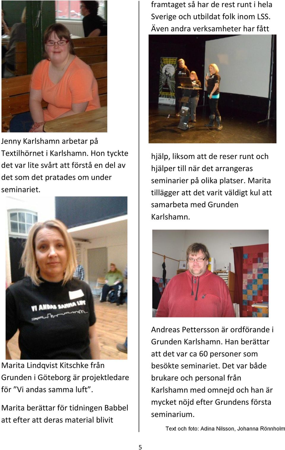 Marita tillägger att det varit väldigt kul att samarbeta med Grunden Karlshamn. Marita Lindqvist Kitschke från Grunden i Göteborg är projektledare för Vi andas samma luft.